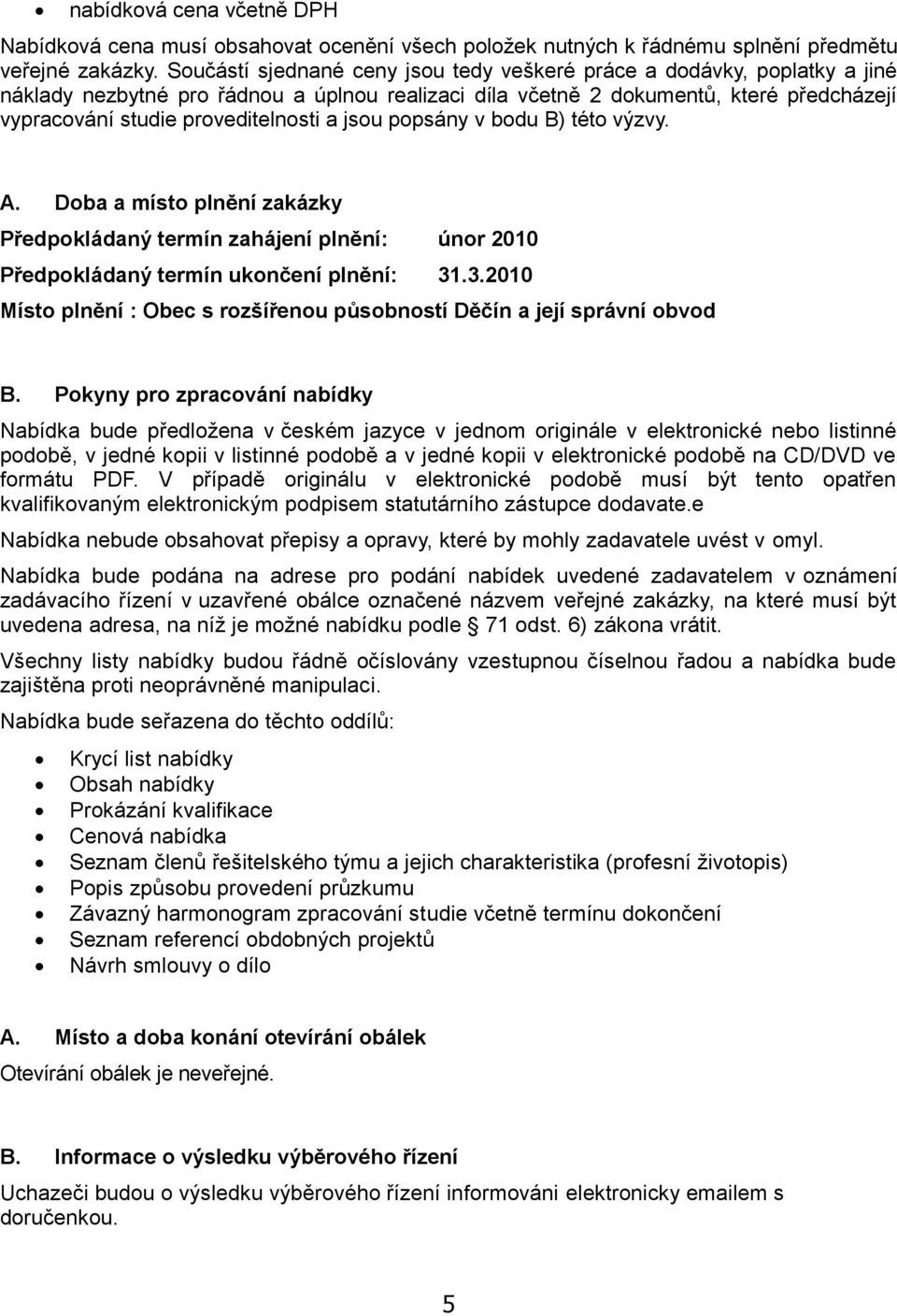 ppsány v bdu B) tét výzvy. A. Dba a míst plnění zakázky Předpkládaný termín zahájení plnění: únr 2010 Předpkládaný termín uknčení plnění: 31