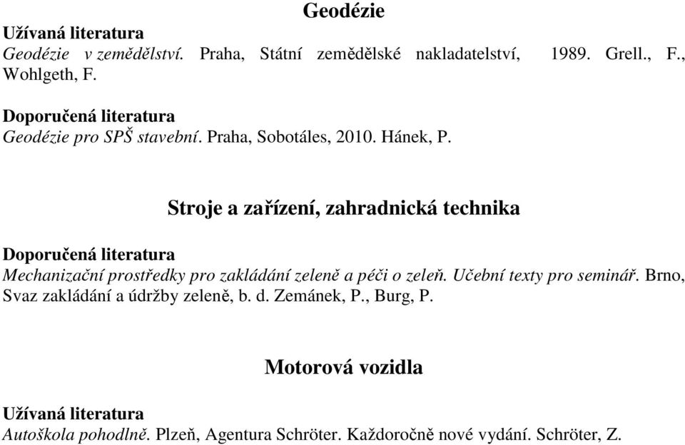 Stroje a zařízení, zahradnická technika Mechanizační prostředky pro zakládání zeleně a péči o zeleň.