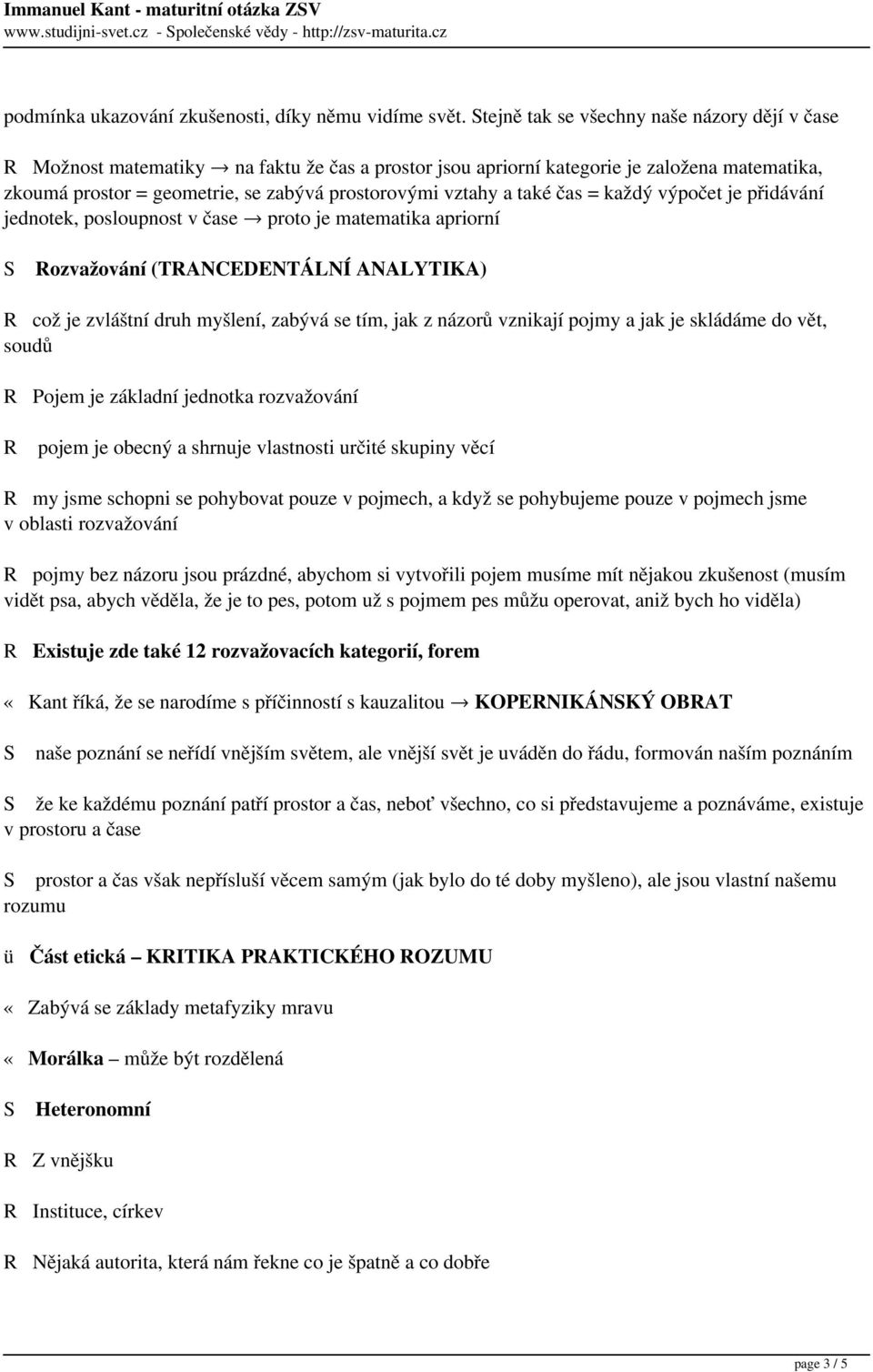 také čas = každý výpočet je přidávání jednotek, posloupnost v čase proto je matematika apriorní Rozvažování (TRANCEDENTÁLNÍ ANALYTIKA) R což je zvláštní druh myšlení, zabývá se tím, jak z názorů