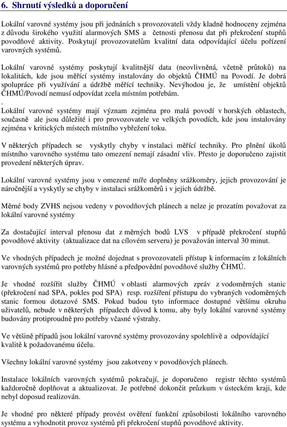 Lokální varovné systémy poskytují kvalitnější data (neovlivněná, včetně průtoků) na lokalitách, kde jsou měřící systémy instalovány do objektů ČHMÚ na Povodí.