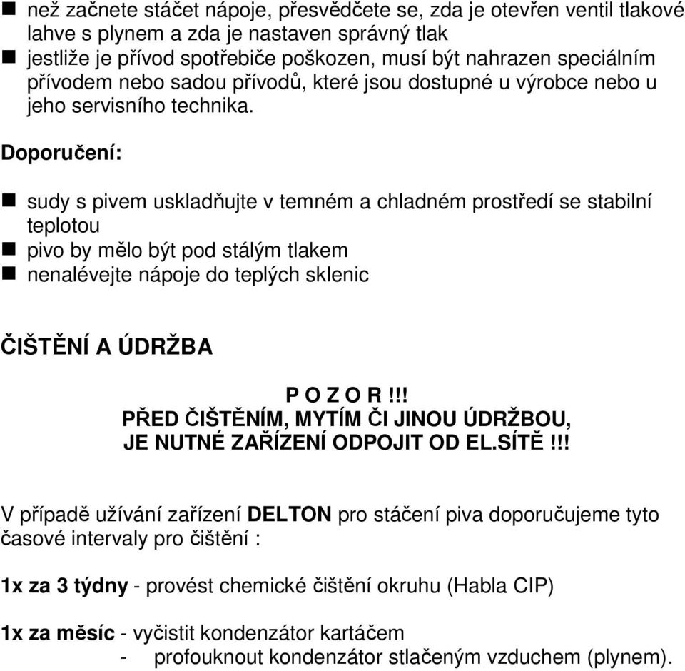 Doporučení: sudy s pivem uskladňujte v temném a chladném prostředí se stabilní teplotou pivo by mělo být pod stálým tlakem nenalévejte nápoje do teplých sklenic ČIŠTĚNÍ A ÚDRŽBA P O Z O R!