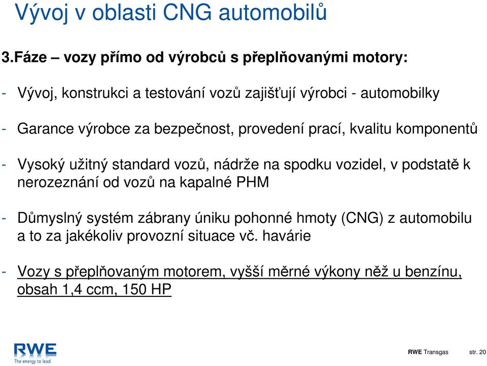 výrobce za bezpečnost, provedení prací, kvalitu komponentů - Vysoký užitný standard vozů, nádrže na spodku vozidel, v podstatě k