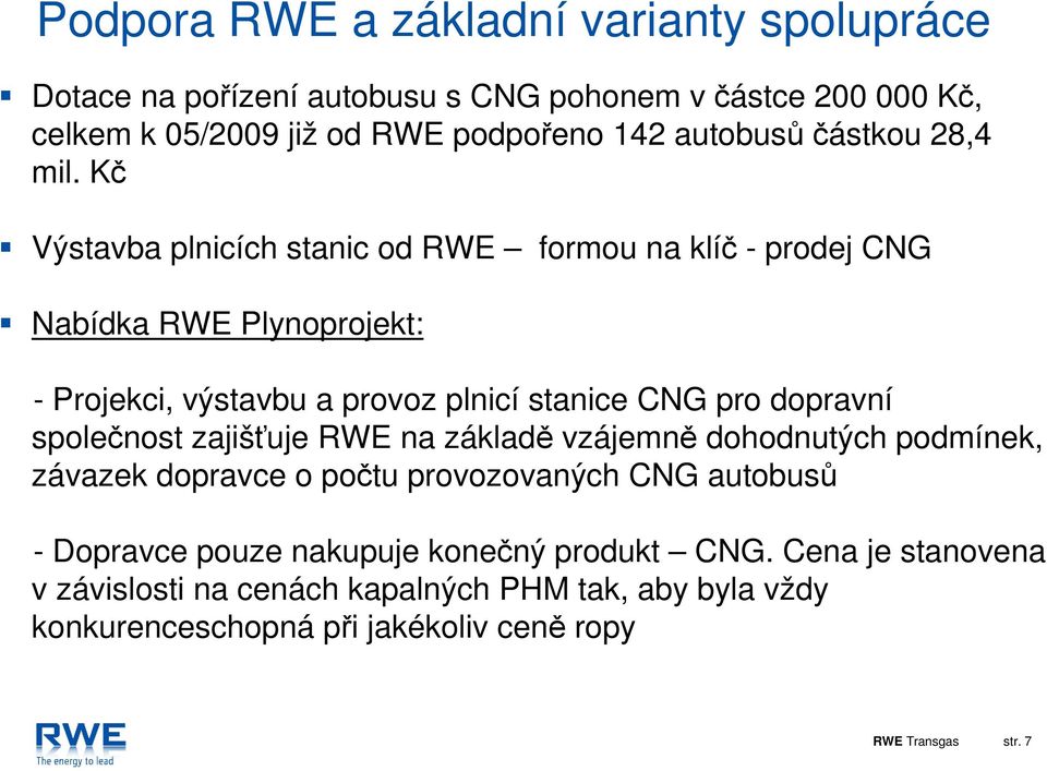 Kč Výstavba plnicích stanic od RWE formou na klíč - prodej CNG Nabídka RWE Plynoprojekt: - Projekci, výstavbu a provoz plnicí stanice CNG pro dopravní