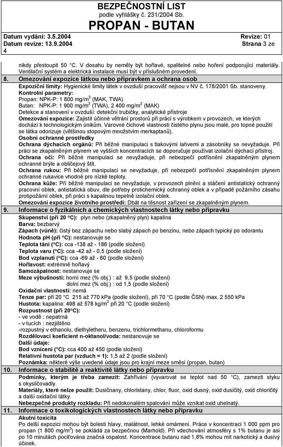 Omezování expozice látkou nebo přípravkem a ochrana osob Expoziční limity: Hygienické limity látek v ovzduší pracovišť nejsou v NV č. 178/2001 Sb. stanoveny.