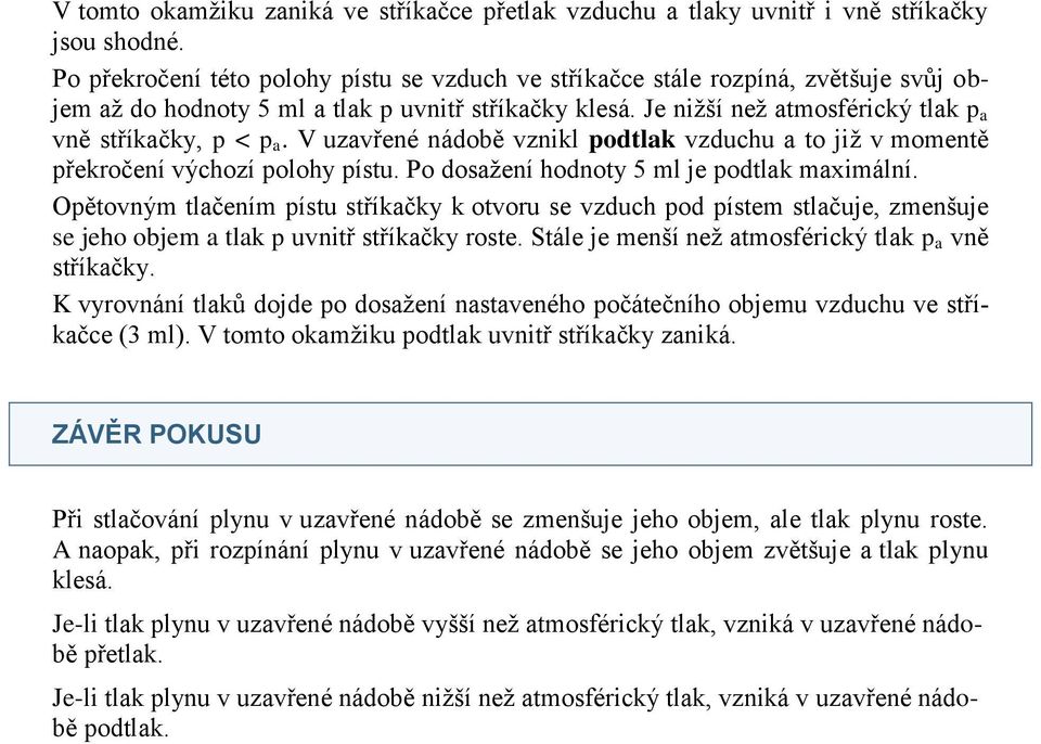 V uzavřené nádobě vznikl podtlak vzduchu a to již v momentě překročení výchozí polohy pístu. Po dosažení hodnoty 5 ml je podtlak maximální.