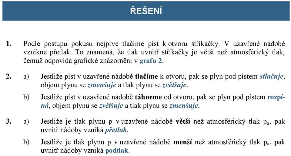 2. a) Jestliže píst v uzavřené nádobě tlačíme k otvoru, pak se plyn pod pístem stlačuje, objem plynu se zmenšuje a tlak plynu se zvětšuje.