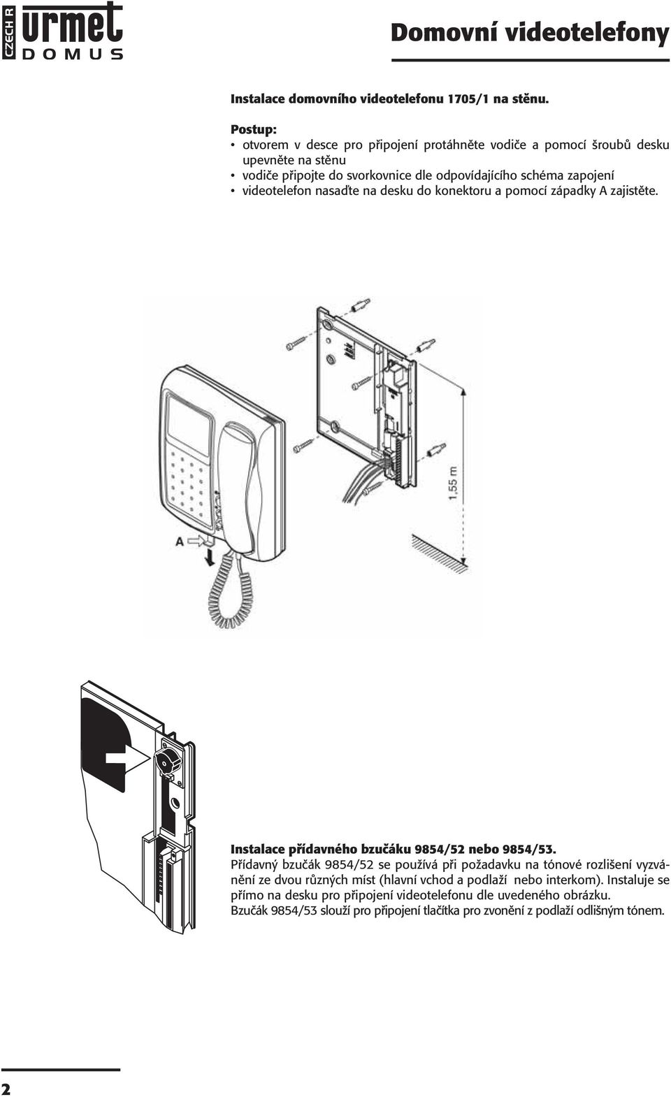 zapojení videotelefon nasaďte na desku do konektoru a pomocí západky A zajistěte. Instalace přídavného bzučáku 9854/52 nebo 9854/53.