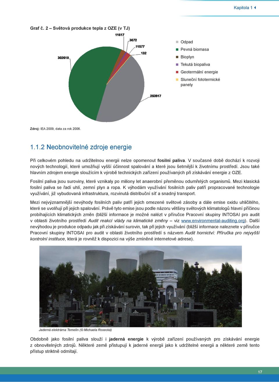 Jsou také hlavním zdrojem energie sloužícím k výrobě technických zařízení používaných při získávání energie z OZE.