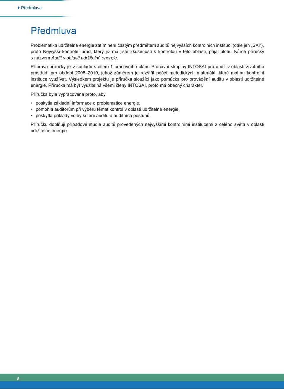 Příprava příručky je v souladu s cílem 1 pracovního plánu Pracovní skupiny INTOSAI pro audit v oblasti životního prostředí pro období 2008 2010, jehož záměrem je rozšířit počet metodických materiálů,