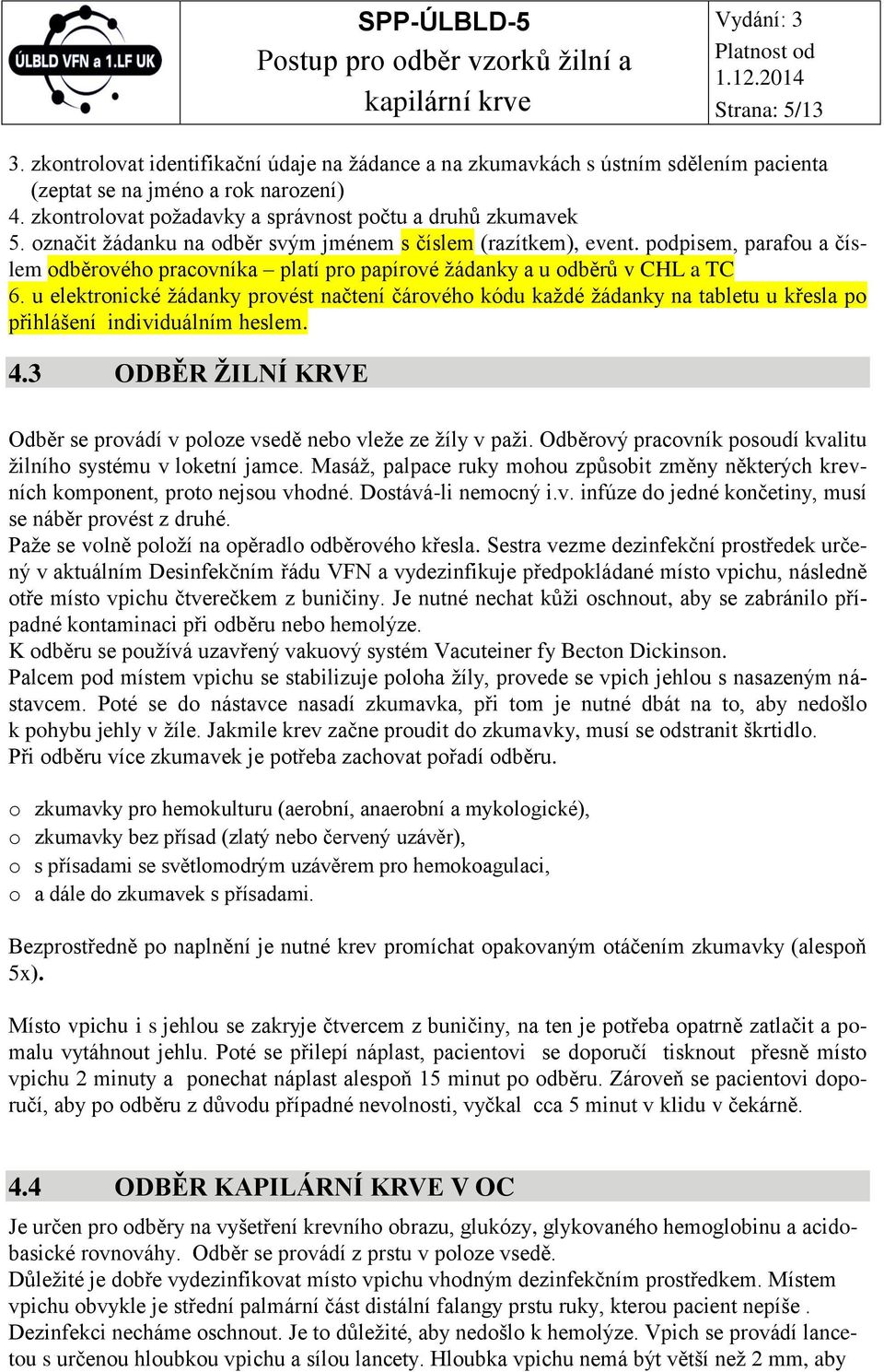 podpisem, parafou a číslem odběrového pracovníka platí pro papírové žádanky a u odběrů v CHL a TC 6.