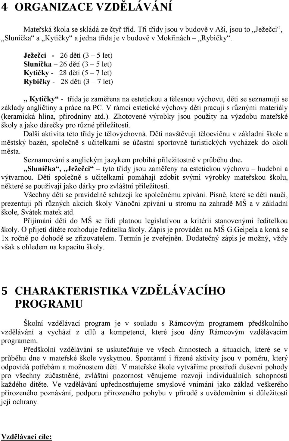 základy angličtiny a práce na PC. V rámci estetické výchovy děti pracují s různými materiály (keramická hlína, přírodniny atd.).