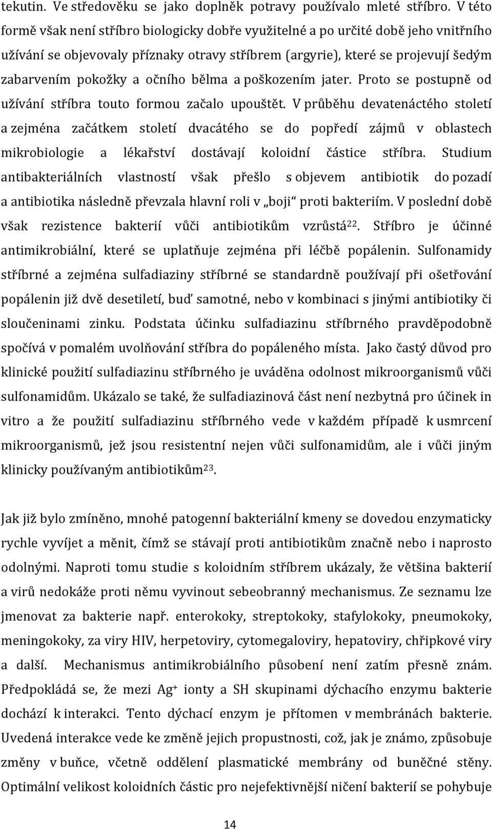 očního bělma a poškozením jater. Proto se postupně od užívání stříbra touto formou začalo upouštět.