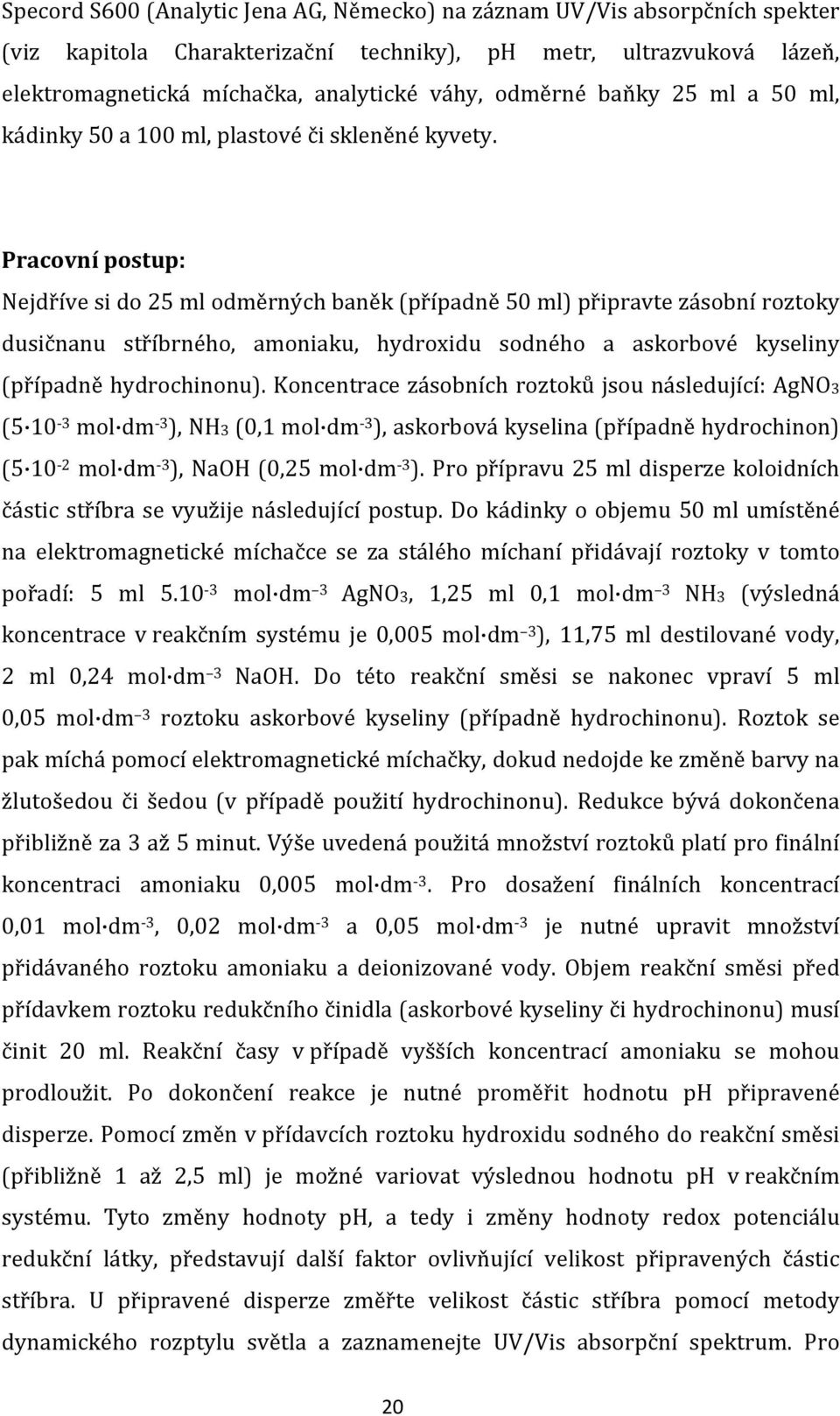 Pracovní postup: Nejdříve si do 25 ml odměrných baněk (případně 50 ml) připravte zásobní roztoky dusičnanu stříbrného, amoniaku, hydroxidu sodného a askorbové kyseliny (případně hydrochinonu).