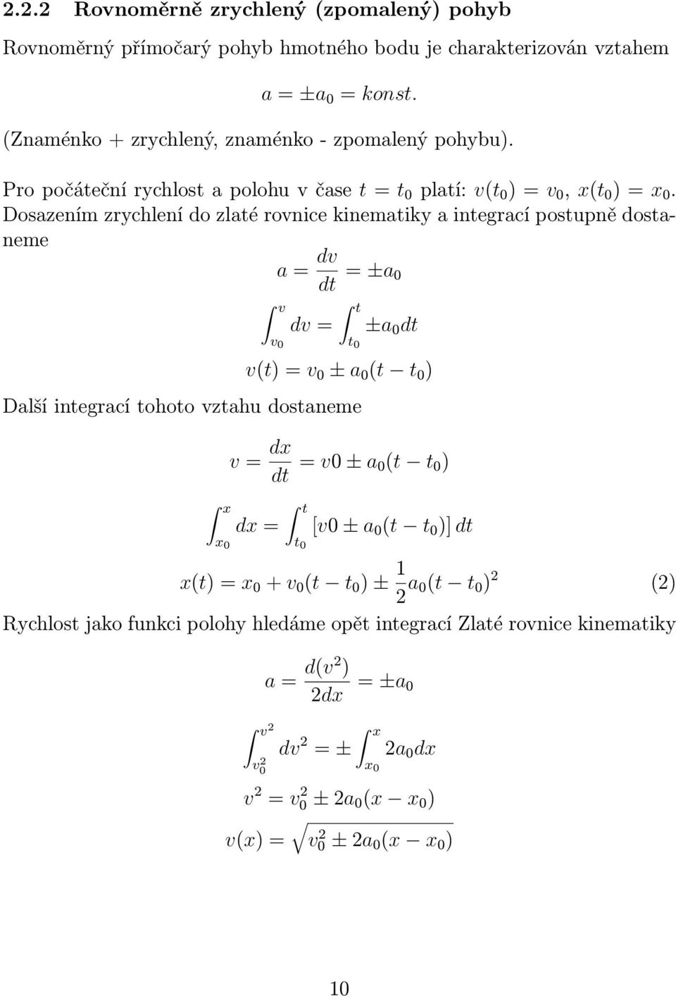 Dosazením zrychlení do zlaté rovnice kinematiky a integrací postupně dostaneme a = dv dt = ±a 0 v v 0 dv = t t 0 ±a 0 dt v(t) = v 0 ± a 0 (t t 0 ) Další integrací tohoto vztahu dostaneme x v