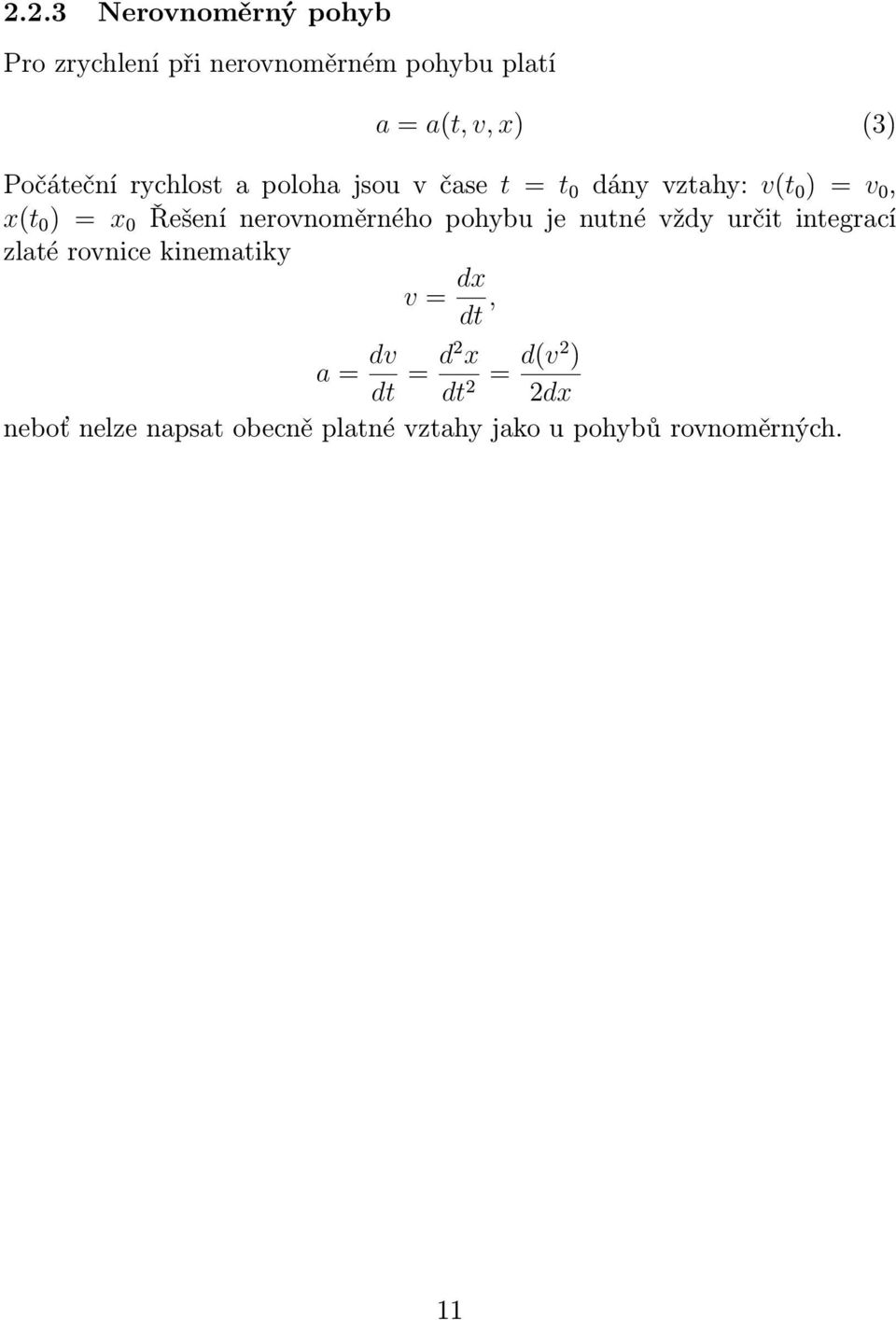 Řešení nerovnoměrného pohybu je nutné vždy určit integrací zlaté rovnice kinematiky v = dx dt,