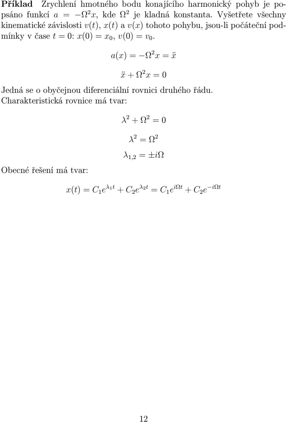 0, v(0) = v 0. a(x) = Ω 2 x = ẍ ẍ + Ω 2 x = 0 Jedná se o obyčejnou diferenciální rovnici druhého řádu.