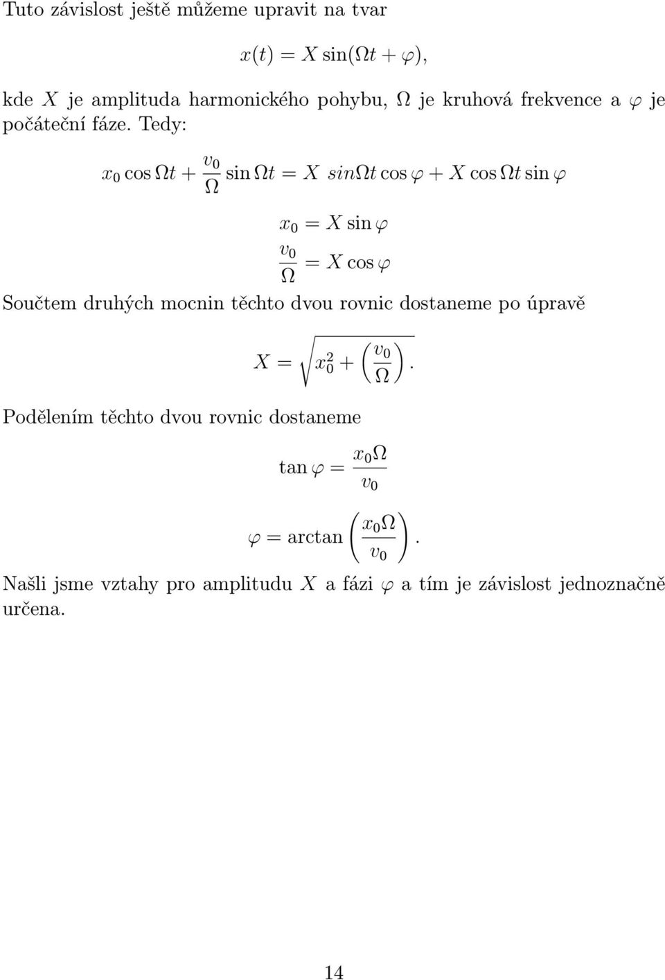 Tedy: x 0 cos Ωt + v 0 sin Ωt = X sinωt cos ϕ + X cos Ωt sin ϕ Ω x 0 = X sin ϕ v 0 Ω = X cos ϕ Součtem druhých mocnin