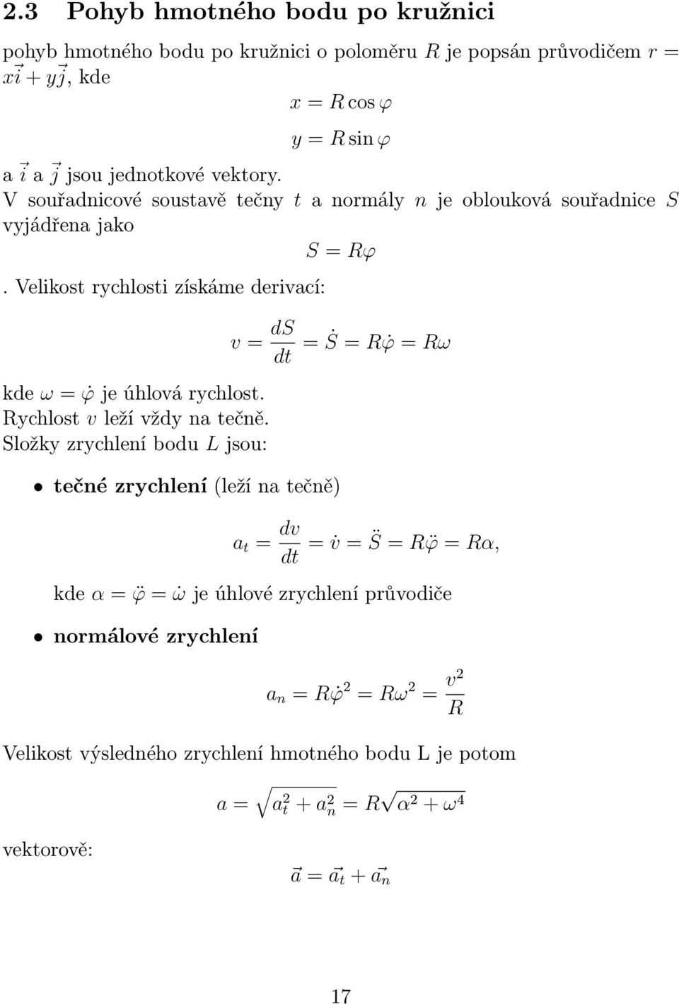 Velikost rychlosti získáme derivací: v = ds dt kde ω = ϕ je úhlová rychlost. Rychlost v leží vždy na tečně.