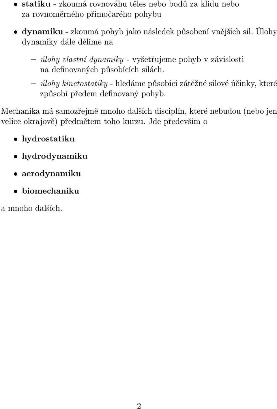 úlohy kinetostatiky - hledáme působící zátěžné silové účinky, které způsobí předem definovaný pohyb.