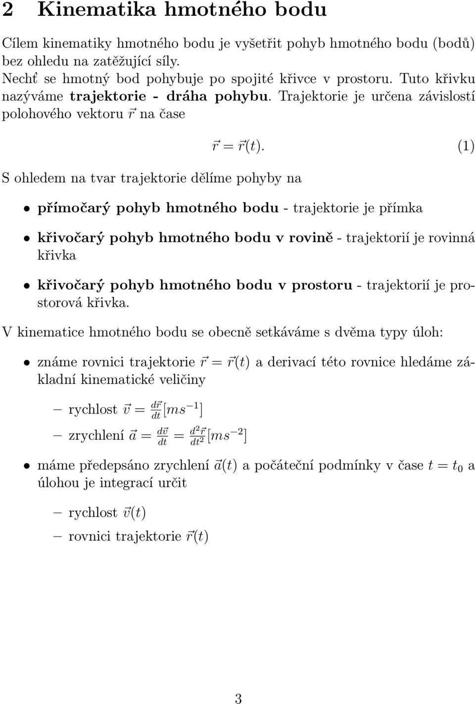 (1) přímočarý pohyb hmotného bodu - trajektorie je přímka křivočarý pohyb hmotného bodu v rovině - trajektorií je rovinná křivka křivočarý pohyb hmotného bodu v prostoru - trajektorií je prostorová