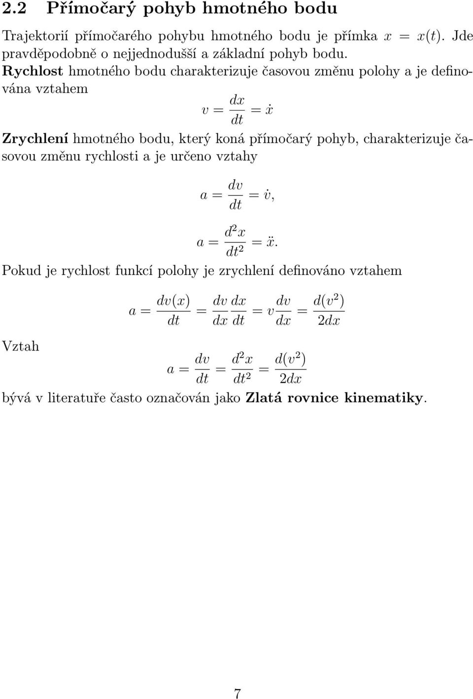 charakterizuje časovou změnu rychlosti a je určeno vztahy a = dv dt = v, a = d2 x dt 2 = ẍ.