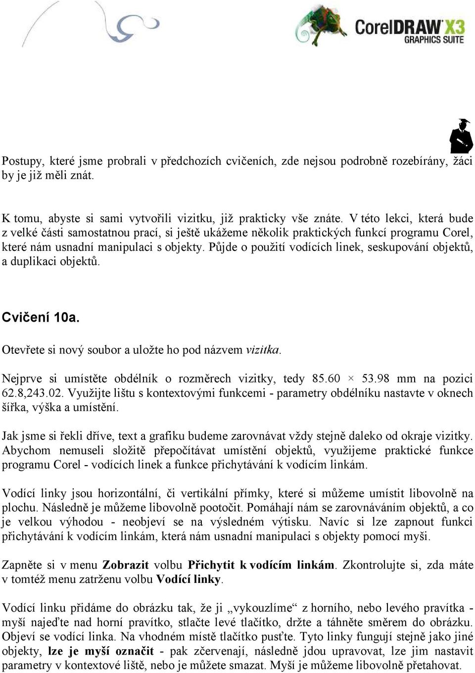 Půjde o použití vodících linek, seskupování objektů, a duplikaci objektů. Cvičení 10a. Otevřete si nový soubor a uložte ho pod názvem vizitka.