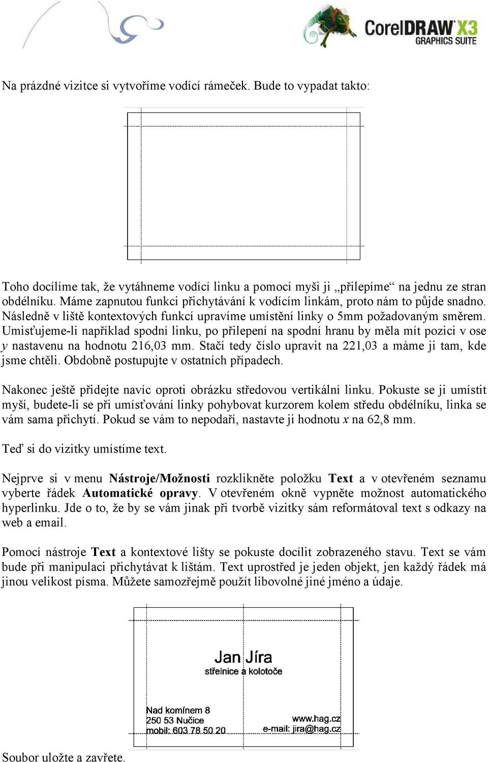 Umisťujeme-li například spodní linku, po přilepení na spodní hranu by měla mít pozici v ose y nastavenu na hodnotu 216,03 mm. Stačí tedy číslo upravit na 221,03 a máme ji tam, kde jsme chtěli.