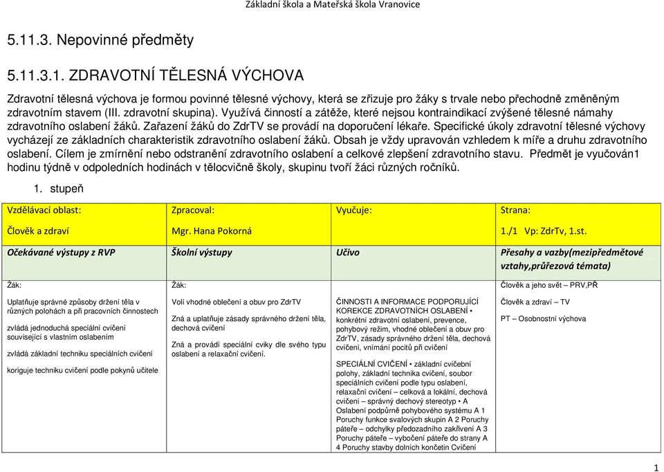 Specifické úkoly zdravotní tělesné výchovy vycházejí ze základních charakteristik zdravotního oslabení žáků. Obsah je vždy upravován vzhledem k míře a druhu zdravotního oslabení.