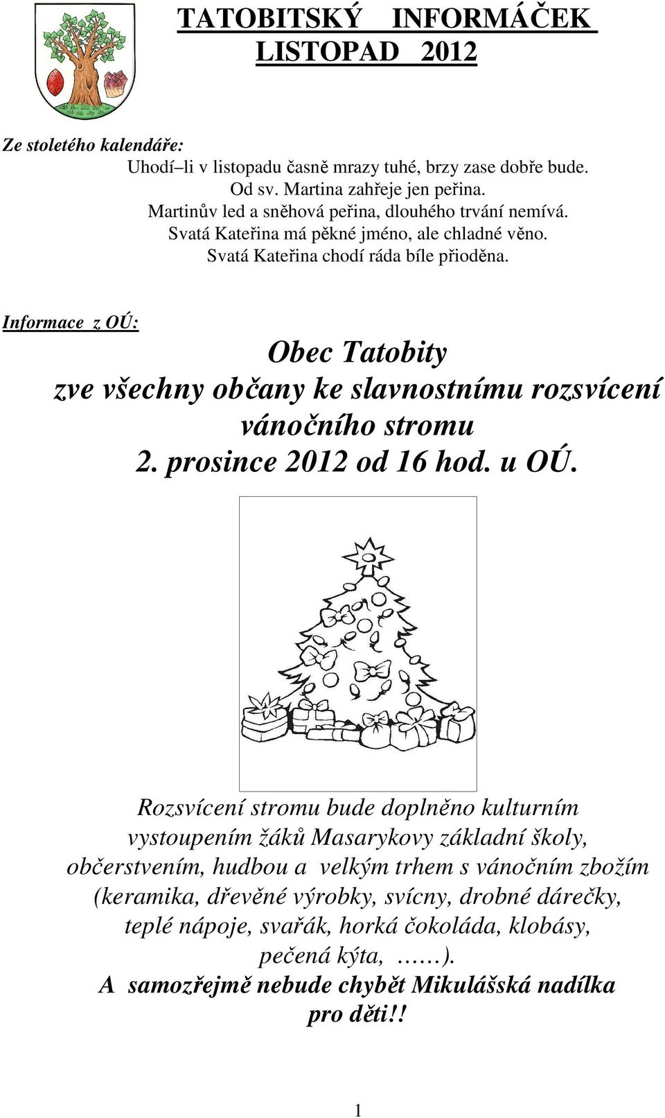 Informace z OÚ: Obec Tatobity zve všechny občany ke slavnostnímu rozsvícení vánočního stromu 2. prosince 2012 od 16 hod. u OÚ.