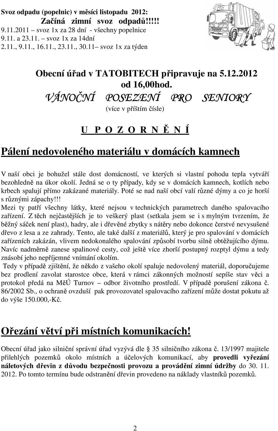 VÁNOČNÍ POSEZENÍ PRO SENIORY (více v příštím čísle) U P O Z O R N Ě N Í Pálení nedovoleného materiálu v domácích kamnech V naší obci je bohužel stále dost domácností, ve kterých si vlastní pohodu