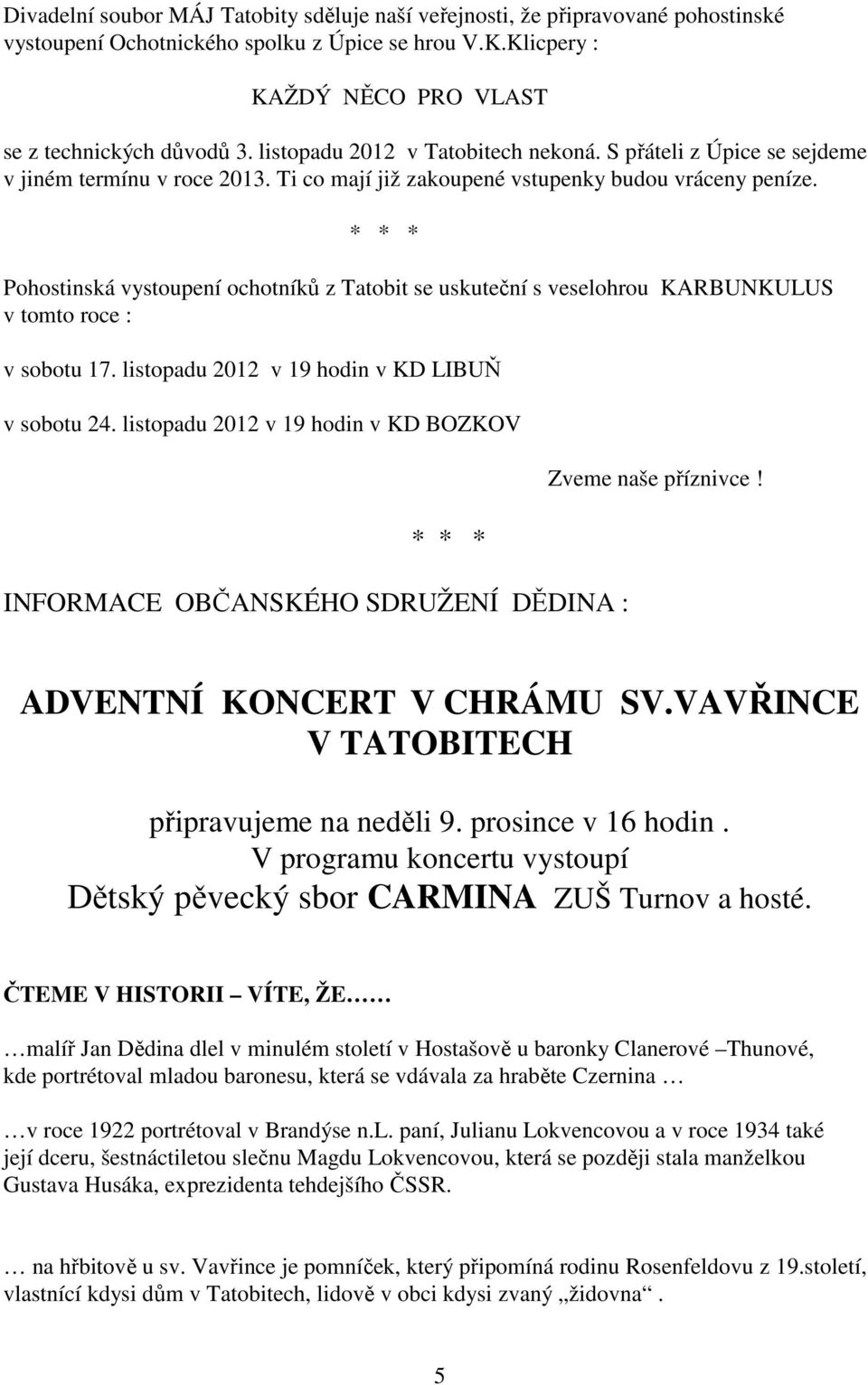 * * * Pohostinská vystoupení ochotníků z Tatobit se uskuteční s veselohrou KARBUNKULUS v tomto roce : v sobotu 17. listopadu 2012 v 19 hodin v KD LIBUŇ v sobotu 24.