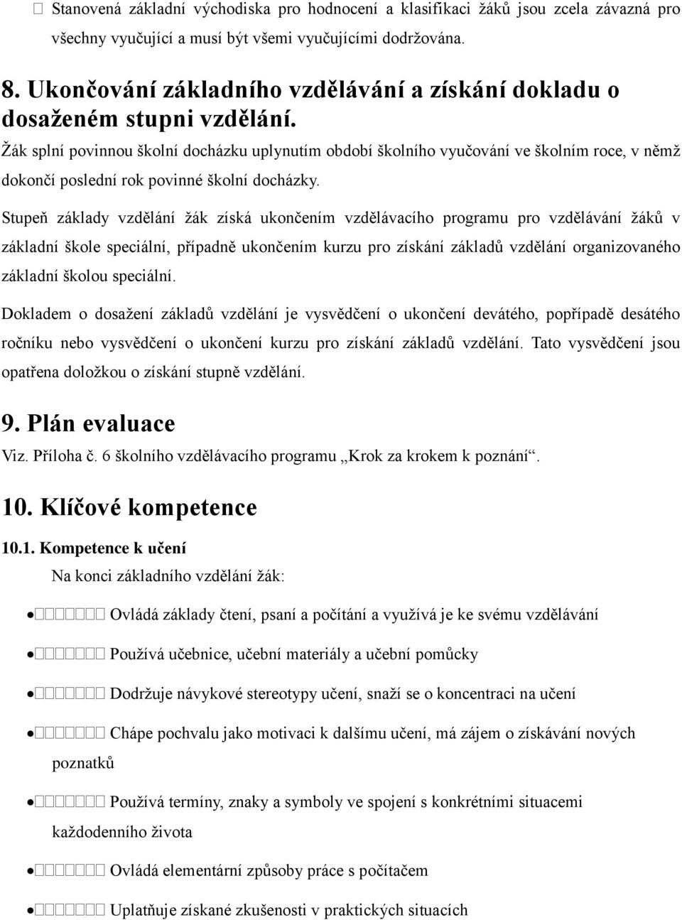 Žák splní povinnou školní docházku uplynutím období školního vyučování ve školním roce, v němž dokončí poslední rok povinné školní docházky.