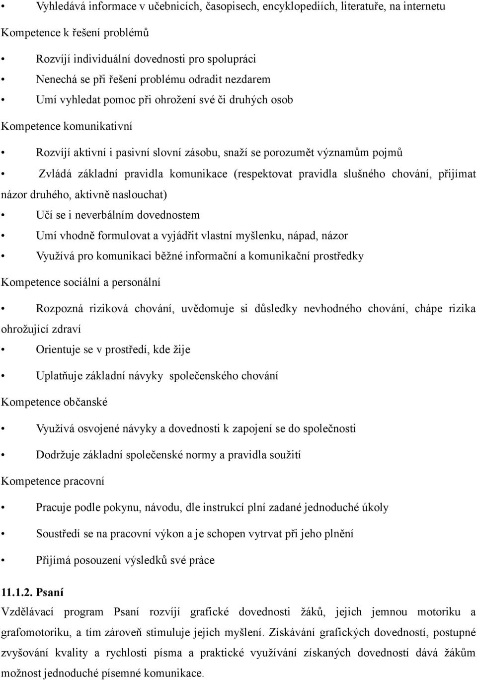 komunikace (respektovat pravidla slušného chování, přijímat názor druhého, aktivně naslouchat) Učí se i neverbálním dovednostem Umí vhodně formulovat a vyjádřit vlastní myšlenku, nápad, názor Využívá