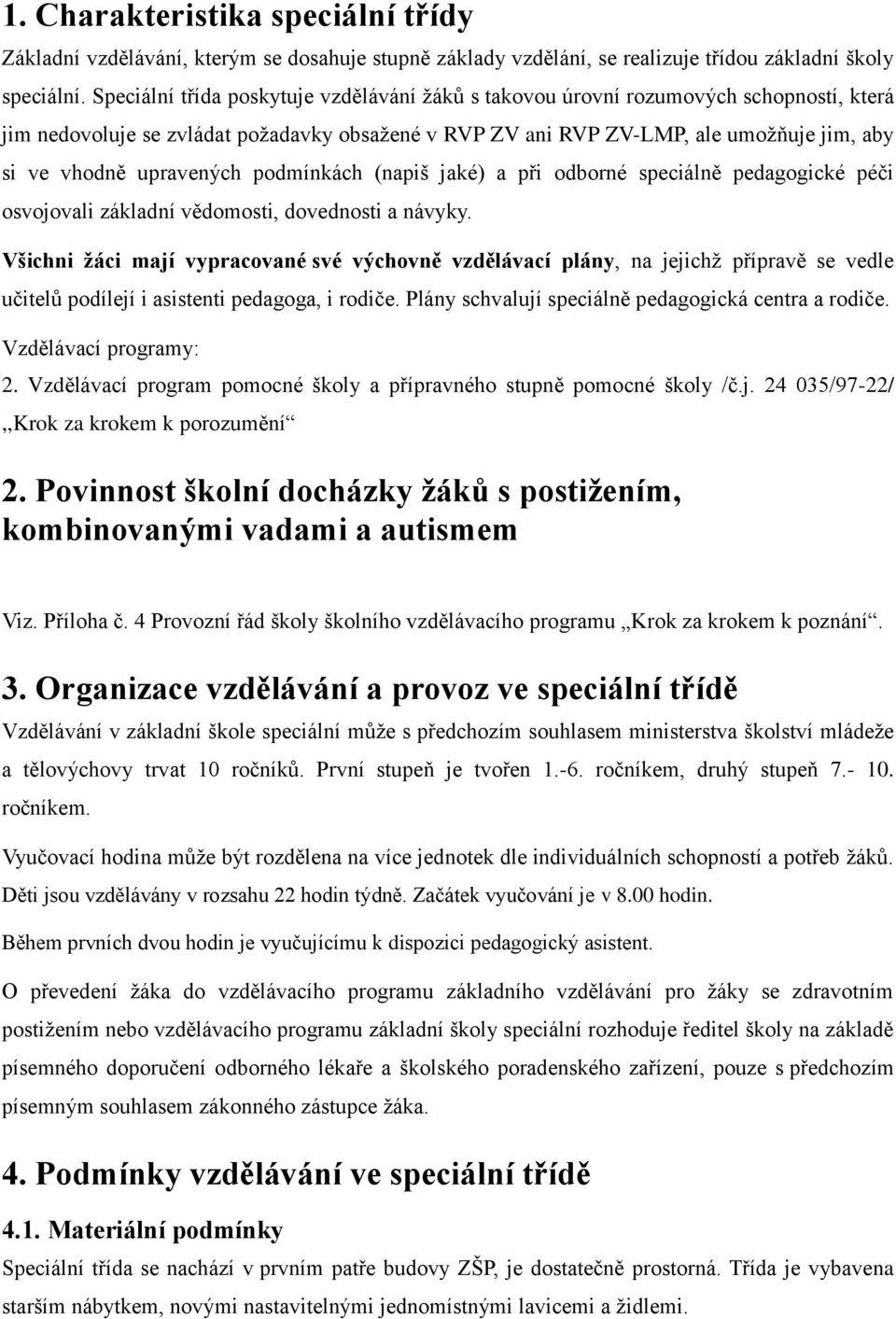 upravených podmínkách (napiš jaké) a při odborné speciálně pedagogické péči osvojovali základní vědomosti, dovednosti a návyky.