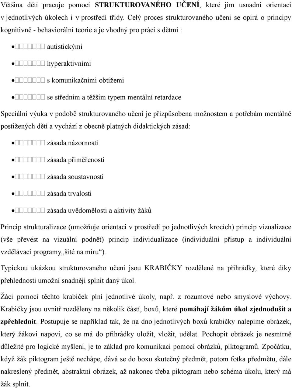 mentální retardace Speciální výuka v podobě strukturovaného učení je přizpůsobena možnostem a potřebám mentálně postižených dětí a vychází z obecně platných didaktických zásad: zásada názornosti