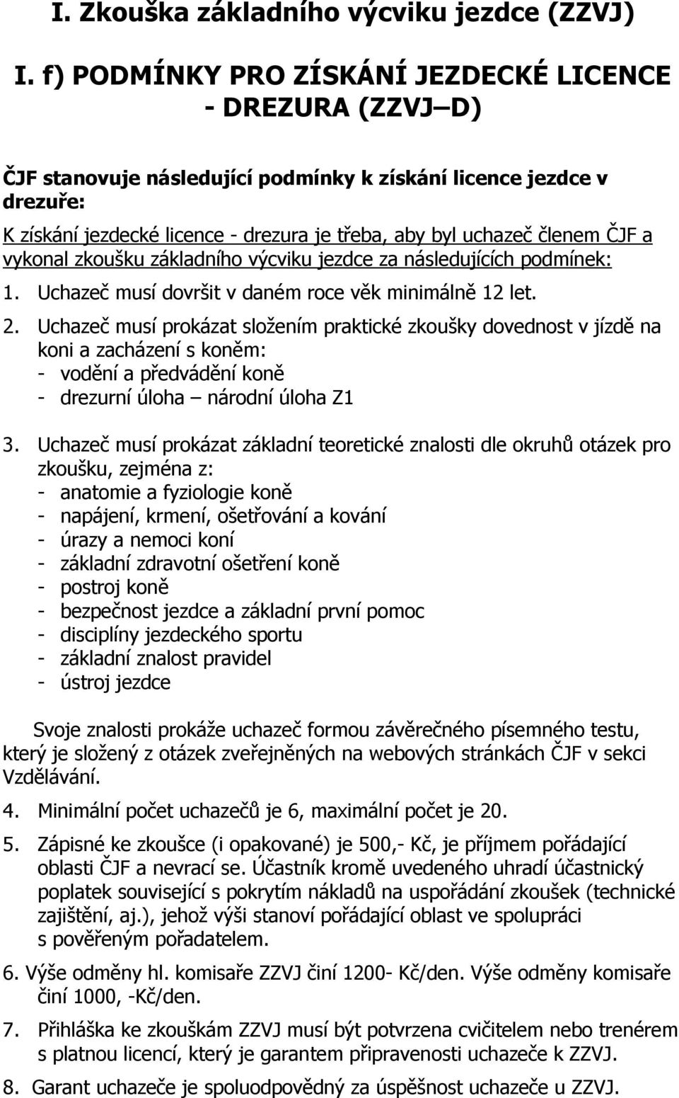 členem ČJF a vykonal zkoušku základního výcviku jezdce za následujících podmínek: 1. Uchazeč musí dovršit v daném roce věk minimálně 12 let. 2.