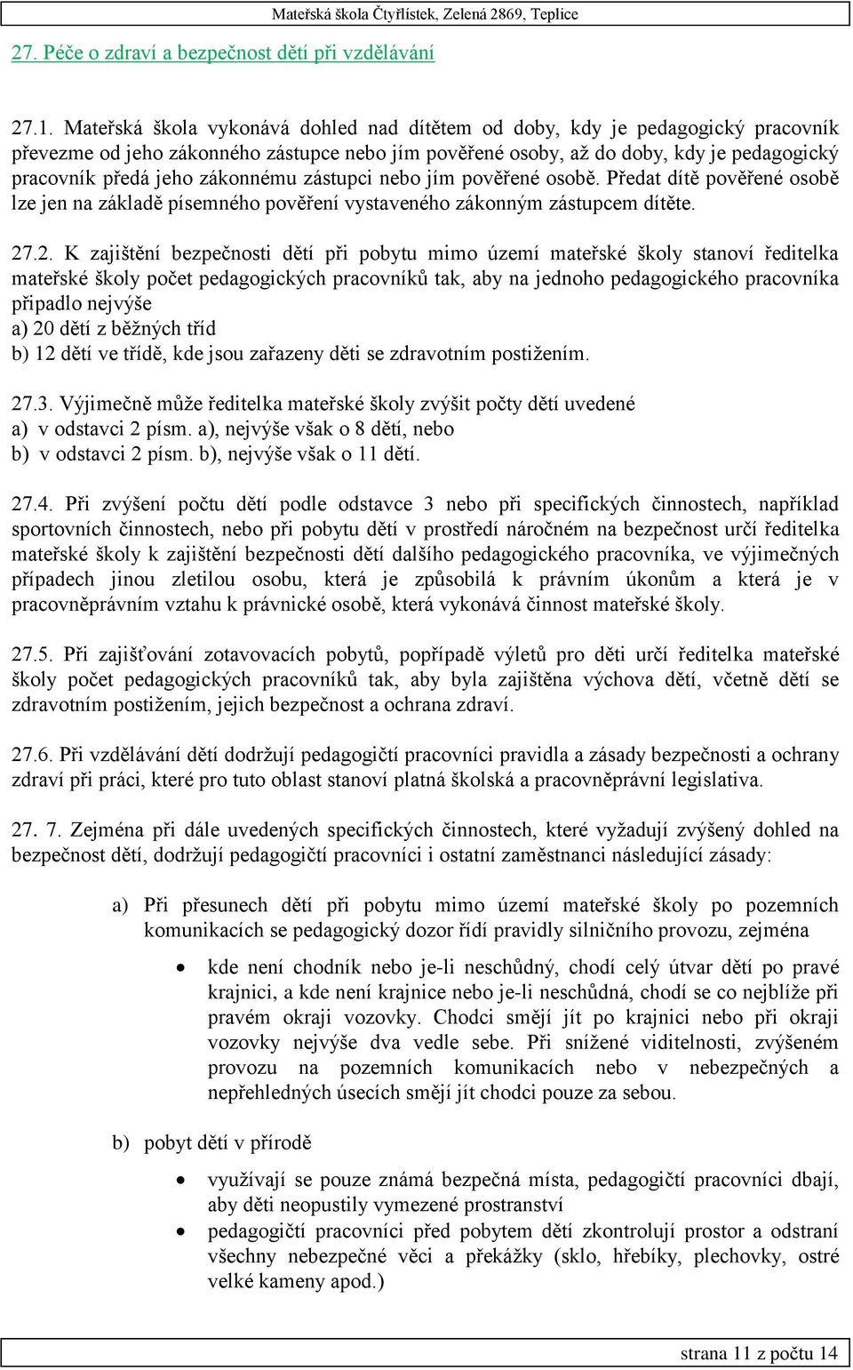 zákonnému zástupci nebo jím pověřené osobě. Předat dítě pověřené osobě lze jen na základě písemného pověření vystaveného zákonným zástupcem dítěte. 27