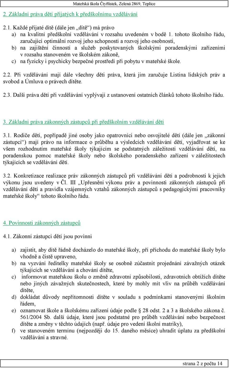 školském zákoně, c) na fyzicky i psychicky bezpečné prostředí při pobytu v mateřské škole. 2.