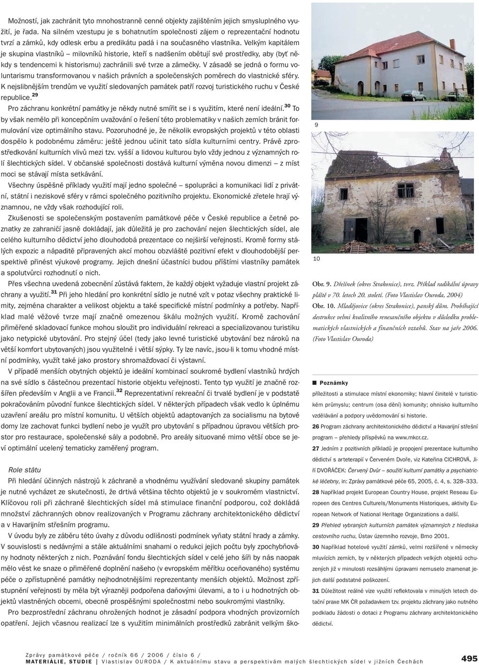Velk m kapitálem je skupina vlastníkû milovníkû historie, ktefií s nad ením obûtují své prostfiedky, aby (byè nûkdy s tendencemi k historismu) zachránili své tvrze a zámeãky.