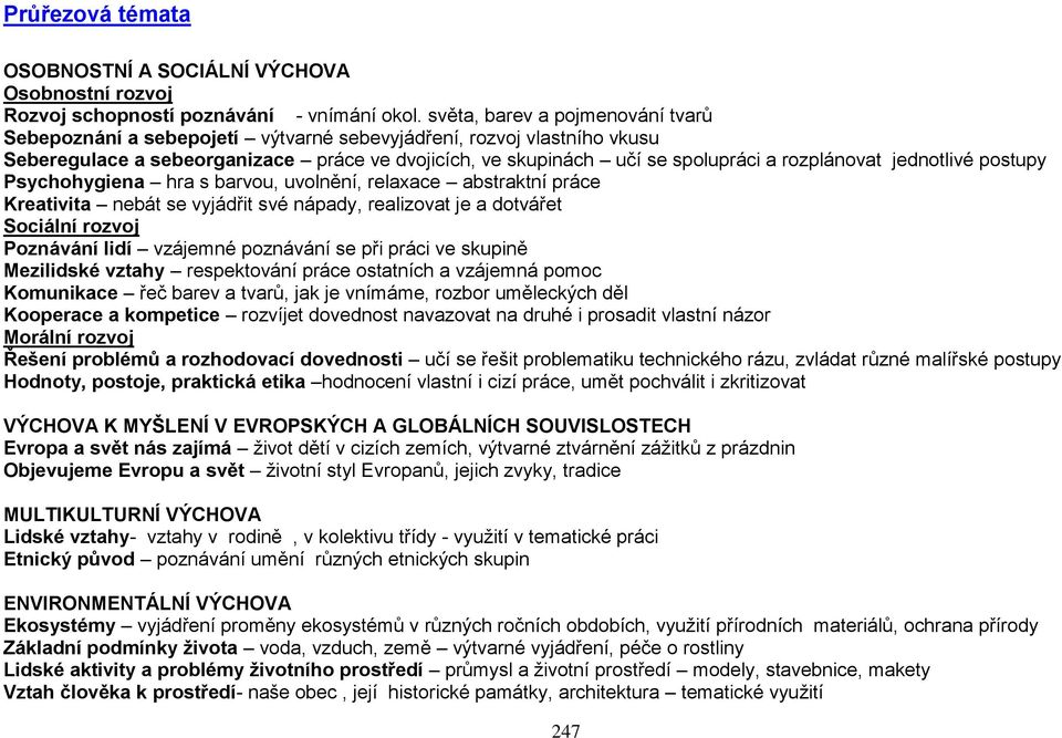 jednotlivé postupy Psychohygiena hra s barvou, uvolnění, relaxace abstraktní práce Kreativita nebát se vyjádřit své nápady, realizovat je a dotvářet Sociální rozvoj Poznávání lidí vzájemné poznávání