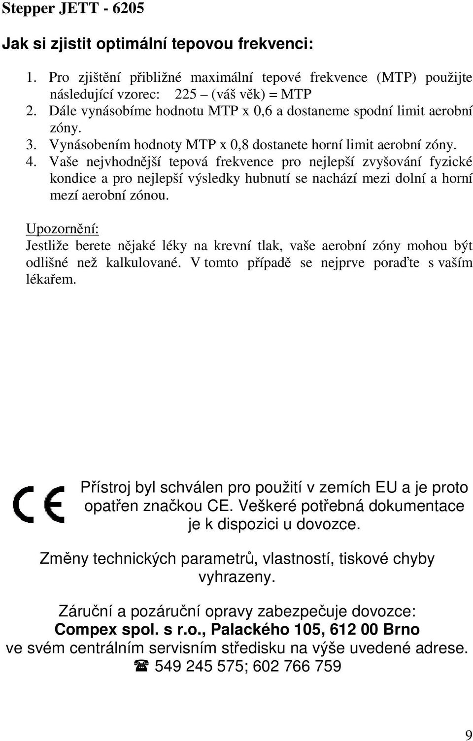 Vaše nejvhodnější tepová frekvence pro nejlepší zvyšování fyzické kondice a pro nejlepší výsledky hubnutí se nachází mezi dolní a horní mezí aerobní zónou.