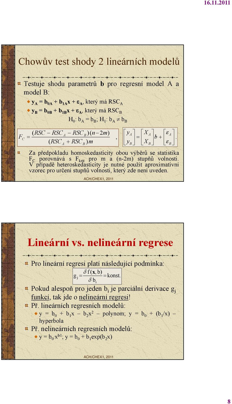V případě heteroskedasticity je nutné použit aproximativní vzorec pro určení stupňů volnosti, který zde není uveden., y y A B X X A B A b. B Lineární vs.