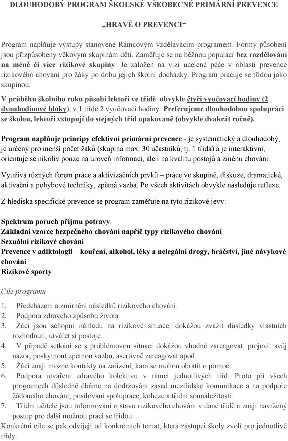 Program pracuje se třídou jako skupinou. V průběhu školního roku působí lektoři ve třídě obvykle čtyři vyučovací hodiny (2 dvouhodinové bloky), v 1.třídě 2 vyučovací hodiny.