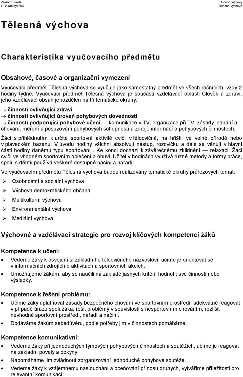 Vyučovací předmět Tělesná výchova je součástí vzdělávací oblasti Člověk a zdraví, jeho vzdělávací obsah je rozdělen na tři tematické okruhy: činnosti ovlivňující zdraví činnosti ovlivňující úroveň