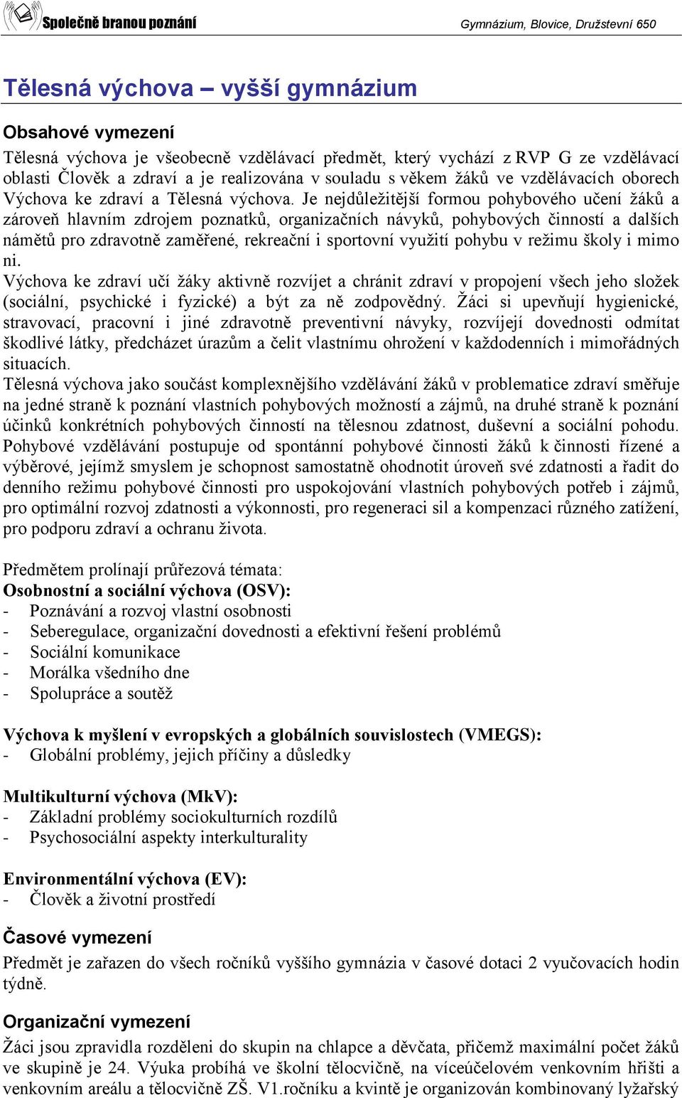 Je nejdůležitější formou pohybového učení žáků a zároveň hlavním zdrojem poznatků, organizačních návyků, pohybových činností a dalších námětů pro zdravotně zaměřené, rekreační i sportovní využití