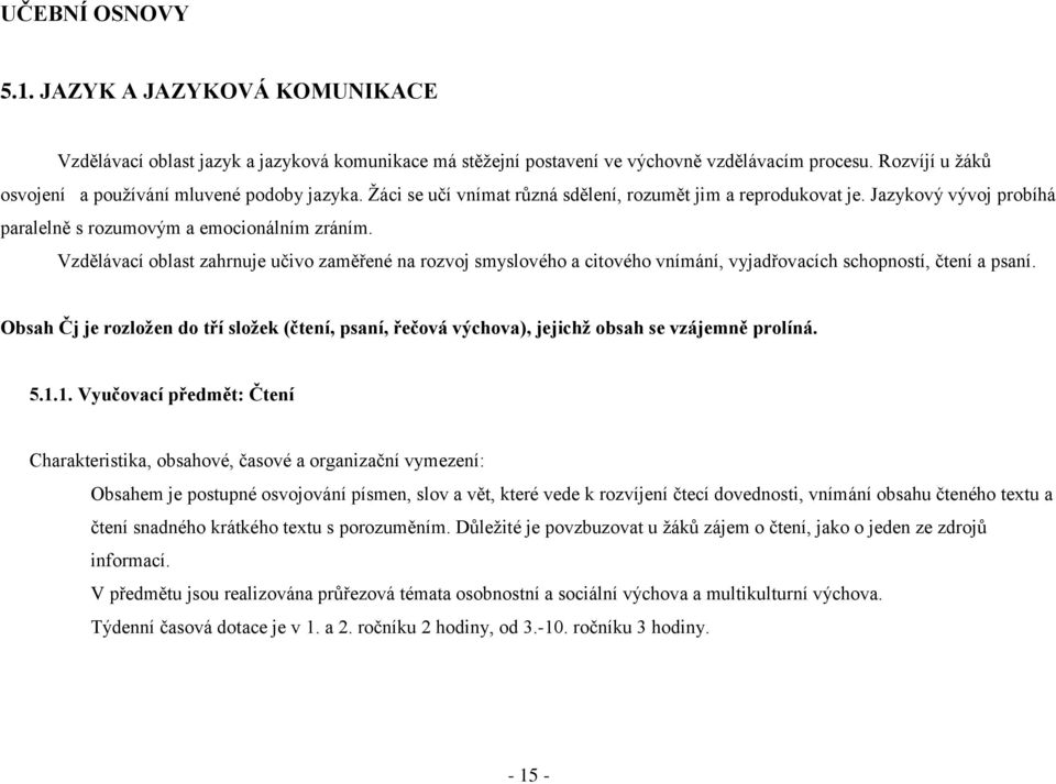 Vzdělávací oblast zahrnuje učivo zaměřené na rozvoj smyslového a citového vnímání, vyjadřovacích schopností, čtení a psaní.