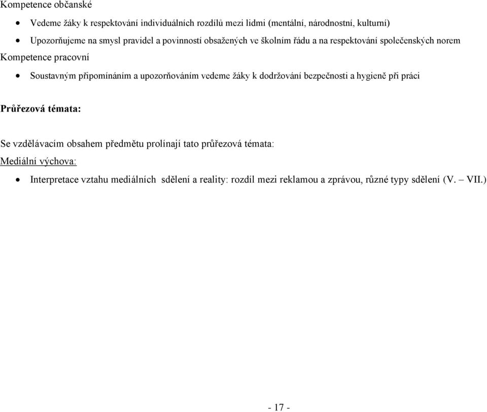 upozorňováním vedeme žáky k dodržování bezpečnosti a hygieně při práci Průřezová témata: Se vzdělávacím obsahem předmětu prolínají tato