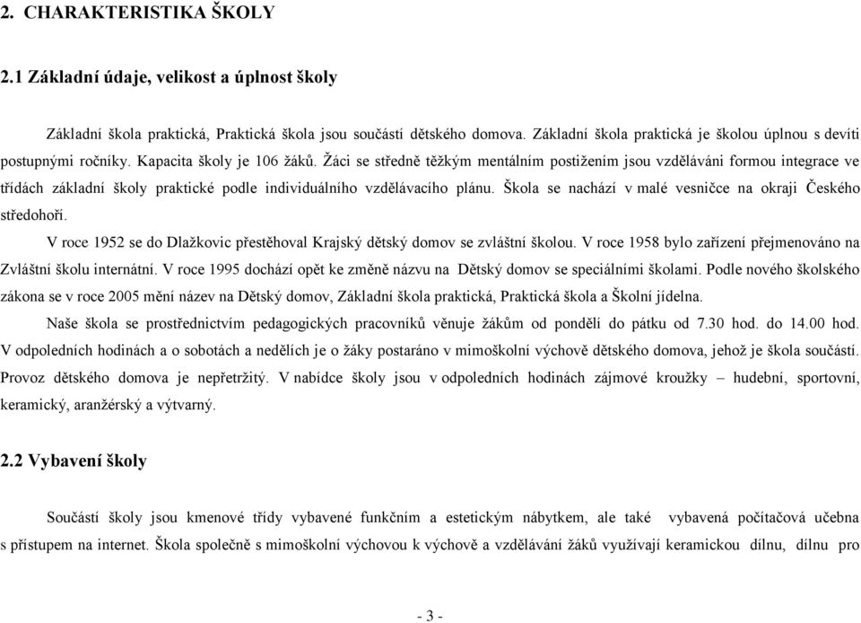 Žáci se středně těžkým mentálním postižením jsou vzděláváni formou integrace ve třídách základní školy praktické podle individuálního vzdělávacího plánu.