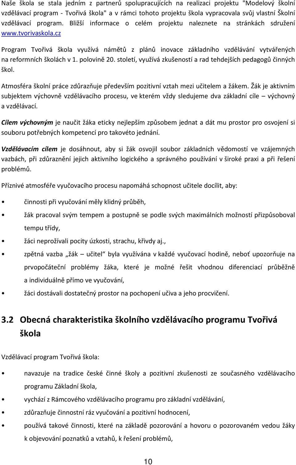 cz Program Tvořivá škola využívá námětů z plánů inovace základního vzdělávání vytvářených na reformních školách v 1. polovině 20. století, využívá zkušeností a rad tehdejších pedagogů činných škol.