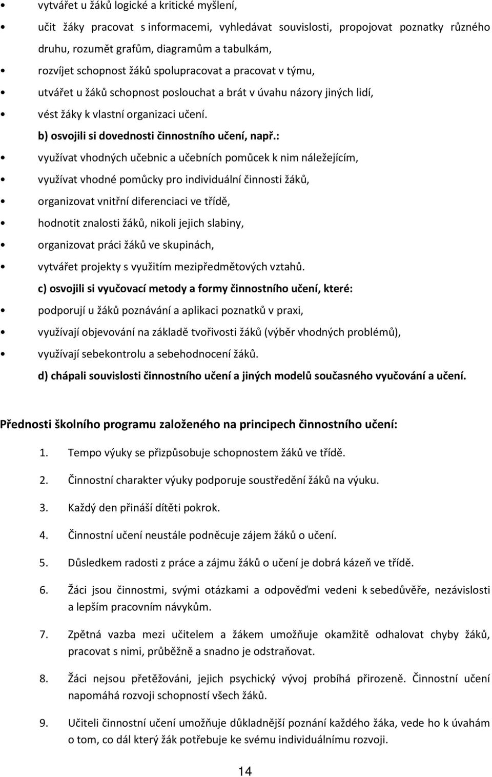 : využívat vhodných učebnic a učebních pomůcek k nim náležejícím, využívat vhodné pomůcky pro individuální činnosti žáků, organizovat vnitřní diferenciaci ve třídě, hodnotit znalosti žáků, nikoli